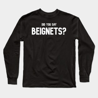 Did You Say Beignets - Beignets Lover T-Shirt Long Sleeve T-Shirt